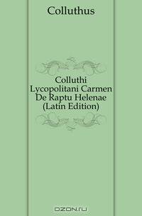 Colluthi Lycopolitani Carmen De Raptu Helenae (Latin Edition)