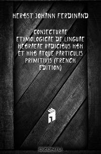 Conjecturae Etymologicae De Linguae Hebraeae Radicibus Hbh Et Hhb Atque Particulis Primitivis (French Edition)