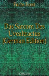 Das Sarcom Des Uvealtractus (German Edition)