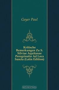 Kritische Bemerkungen Zu S. Silviae Aquitanae Peregrinatio Ad Loca Sancta (Latin Edition)