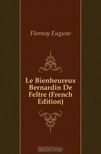 Le Bienheureux Bernardin De Feltre (French Edition)