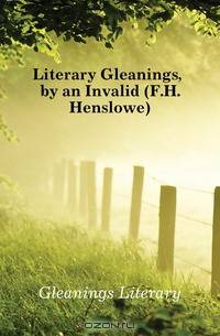 Literary Gleanings, by an Invalid (F.H. Henslowe).