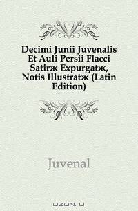 Decimi Junii Juvenalis Et Auli Persii Flacci Satir? Expurgat?, Notis Illustrat? (Latin Edition)