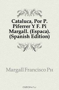 Cataluna, Por P. Piferrer Y F. Pi Margall. (Espana). (Spanish Edition)