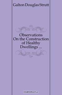 Observations On the Construction of Healthy Dwellings