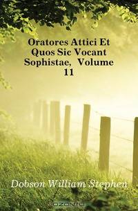 Oratores Attici Et Quos Sic Vocant Sophistae, Volume 11