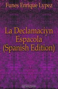 La Declamacion Espanola (Spanish Edition)