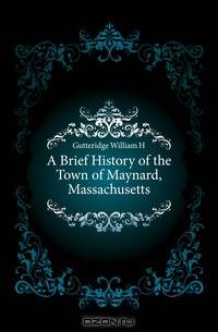 A Brief History of the Town of Maynard, Massachusetts