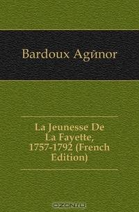 La Jeunesse De La Fayette, 1757-1792 (French Edition)