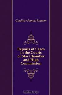Reports of Cases in the Courts of Star Chamber and High Commission