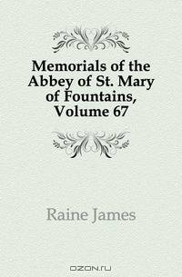 Memorials of the Abbey of St. Mary of Fountains, Volume 67