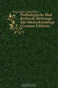 Pathologische Und Kritische Beitraege Zur Mutterkornfrage (German Edition)