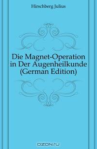 Die Magnet-Operation in Der Augenheilkunde (German Edition)