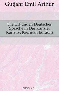 Die Urkunden Deutscher Sprache in Der Kanzlei Karls Iv. (German Edition)