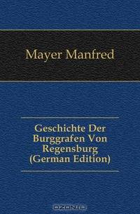 Geschichte Der Burggrafen Von Regensburg (German Edition)