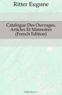 Catalogue Des Ouvrages, Articles Et Memoires (French Edition)