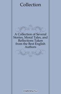 A Collection of Several Stories, Moral Tales, and Reflections Taken from the Best English Authors
