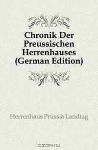 Chronik Der Preussischen Herrenhauses (German Edition)