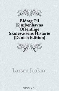 Bidrag Til Kjobenhavns Offentlige Skolev?sens Historie (Danish Edition)