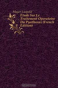 Etude Sur Le Traitement Operatoire Du Pyothorax (French Edition)