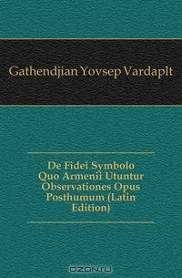 De Fidei Symbolo Quo Armenii Utuntur Observationes Opus Posthumum (Latin Edition)