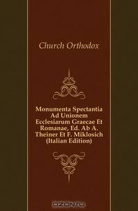 Monumenta Spectantia Ad Unionem Ecclesiarum Graecae Et Romanae, Ed. Ab A. Theiner Et F. Miklosich (Italian Edition)