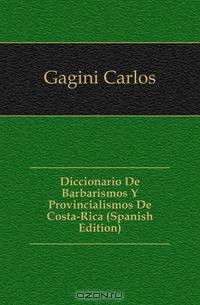 Diccionario De Barbarismos Y Provincialismos De Costa-Rica (Spanish Edition)