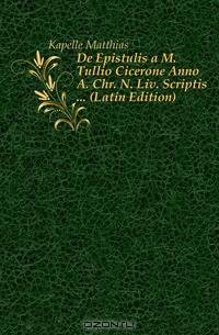 De Epistulis a M. Tullio Cicerone Anno A. Chr. N. Liv. Scriptis ... (Latin Edition)