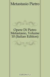Opere Di Pietro Metastasio, Volume 10 (Italian Edition)