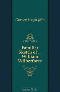 Familiar Sketch of ... William Wilberforce