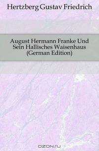 August Hermann Franke Und Sein Hallisches Waisenhaus