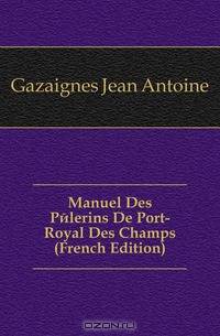 Manuel Des Pelerins De Port-Royal Des Champs (French Edition)
