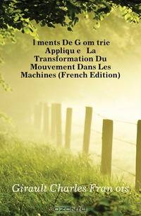Elements De Geometrie Appliquee A La Transformation Du Mouvement Dans Les Machines (French Edition)