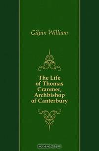 The Life of Thomas Cranmer, Archbishop of Canterbury