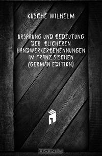Ursprung Und Bedeutung Der Ublicheren Handwerkerbenennungen Im Franzosischen (German Edition)