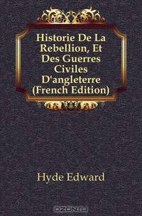 Historie De La Rebellion, Et Des Guerres Civiles D