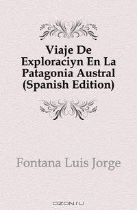 Viaje De Exploracion En La Patagonia Austral (Spanish Edition)
