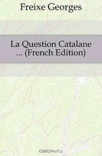 La Question Catalane (French Edition)