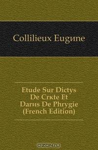 Etude Sur Dictys De Crete Et Dares De Phrygie (French Edition)