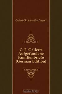 C. F. Gellerts Aufgefundene Familienbriefe (German Edition)