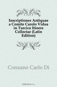 Inscriptiones Antiquae a Comite Carolo Vidua in Turcico Itinere Collectae (Latin Edition)