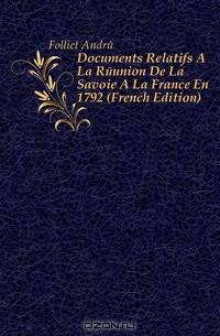 Documents Relatifs A La Reunion De La Savoie A La France En 1792 (French Edition)