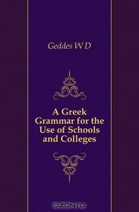 A Greek Grammar for the Use of Schools and Colleges