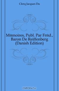 Memoires, Publ. Par Fred., Baron De Reiffenberg (Danish Edition)