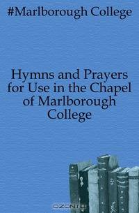 Hymns and Prayers for Use in the Chapel of Marlborough College