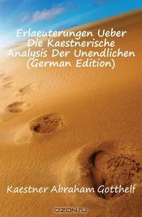 Erlaeuterungen Ueber Die Kaestnerische Analysis Der Unendlichen (German Edition)