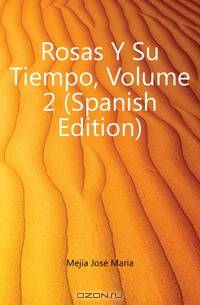 Rosas Y Su Tiempo, Volume 2 (Spanish Edition)