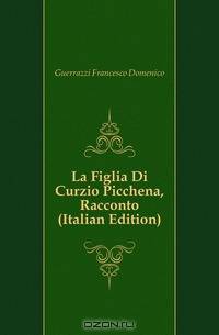 La Figlia Di Curzio Picchena, Racconto (Italian Edition)