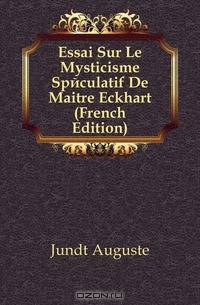 Essai Sur Le Mysticisme Speculatif De Maitre Eckhart (French Edition)