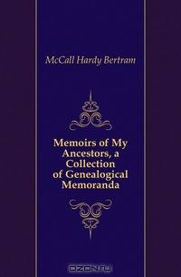 Memoirs of My Ancestors, a Collection of Genealogical Memoranda